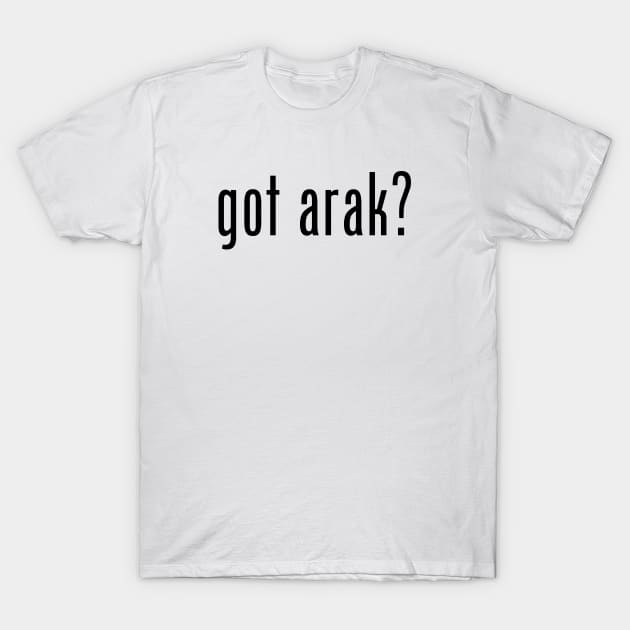 got arak? T-Shirt by MessageOnApparel